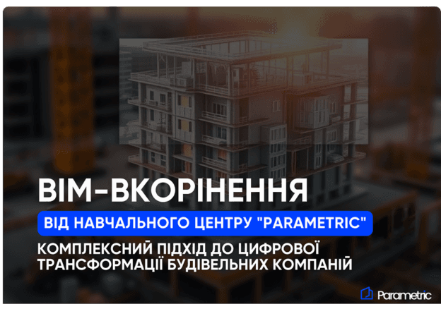 ВІМ-вкорінення від Навчального центру «Parametric»: Комплексний підхід до цифрової трансформації будівельних компаній  - з...